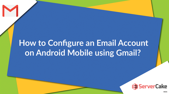 How to Configure an Email Account on Android Mobile using Gmail?